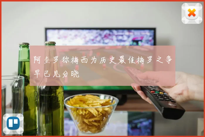 阿圭罗称梅西为历史最佳梅罗之争早已见分晓